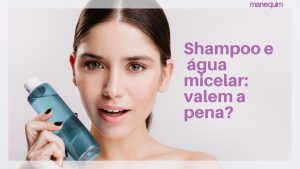 Shampoo e água micelar realmente valem a pena?
